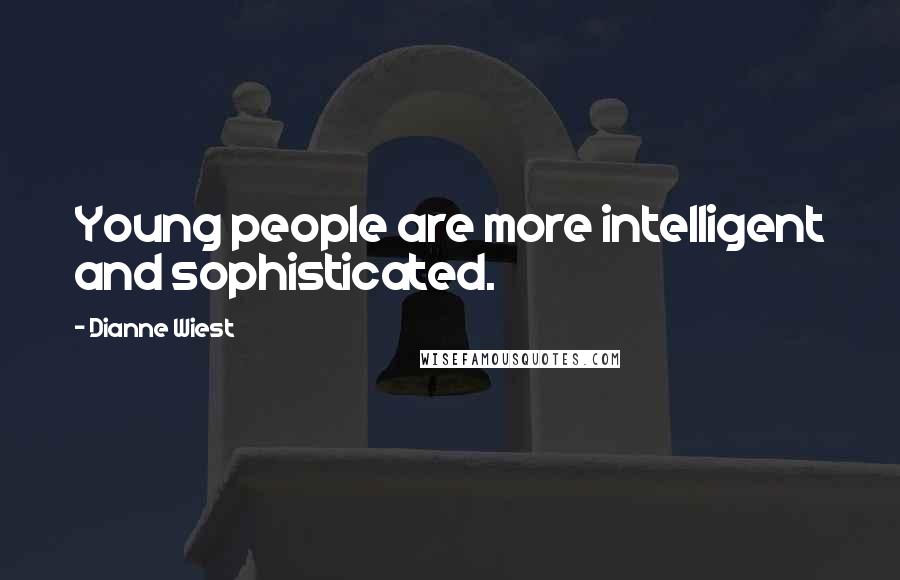 Dianne Wiest Quotes: Young people are more intelligent and sophisticated.