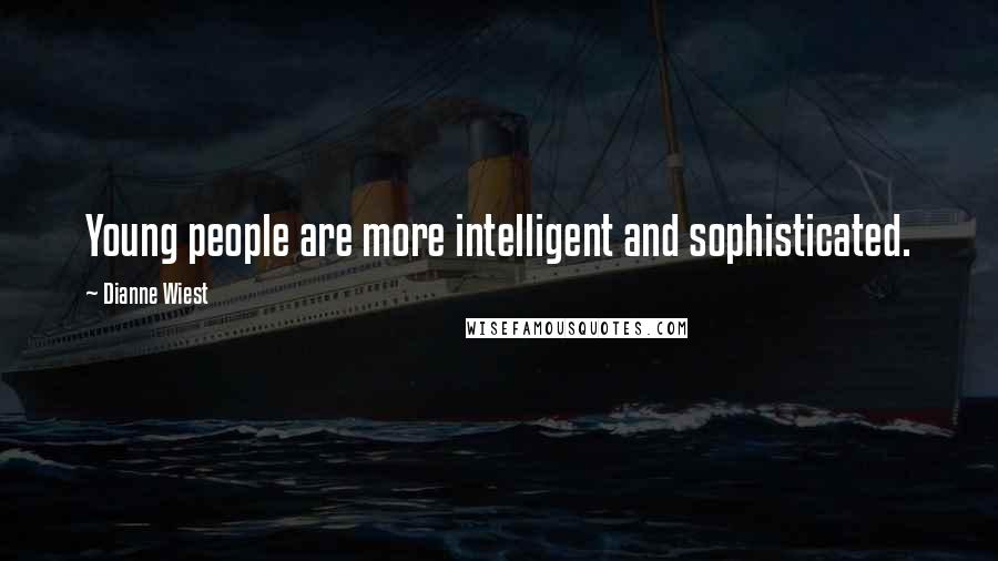 Dianne Wiest Quotes: Young people are more intelligent and sophisticated.