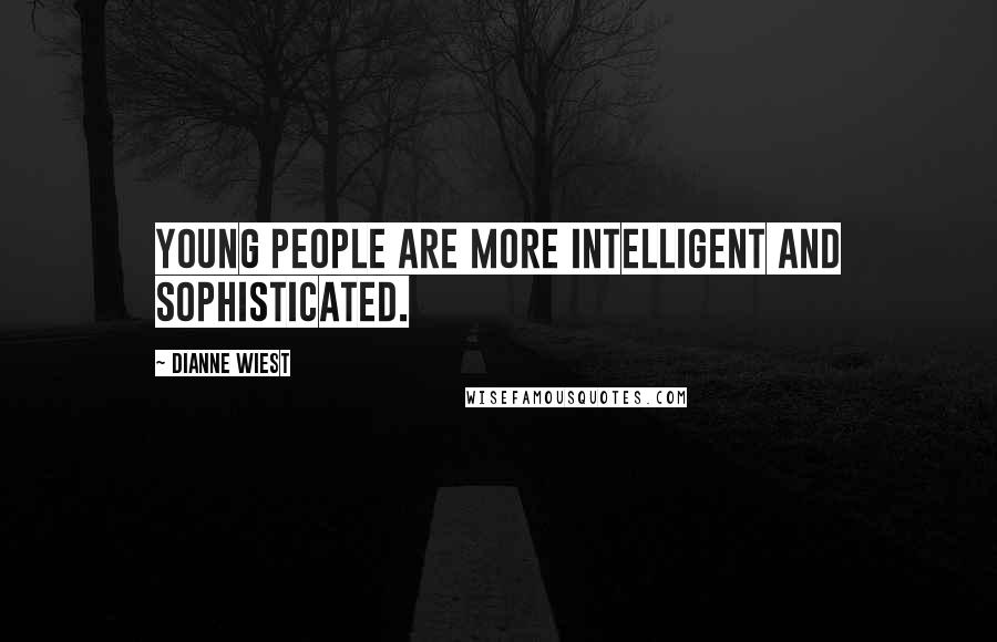Dianne Wiest Quotes: Young people are more intelligent and sophisticated.
