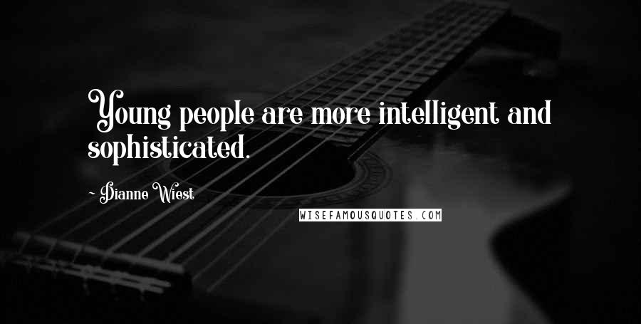 Dianne Wiest Quotes: Young people are more intelligent and sophisticated.