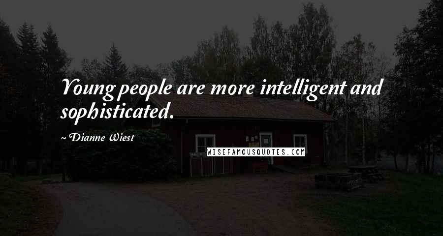 Dianne Wiest Quotes: Young people are more intelligent and sophisticated.