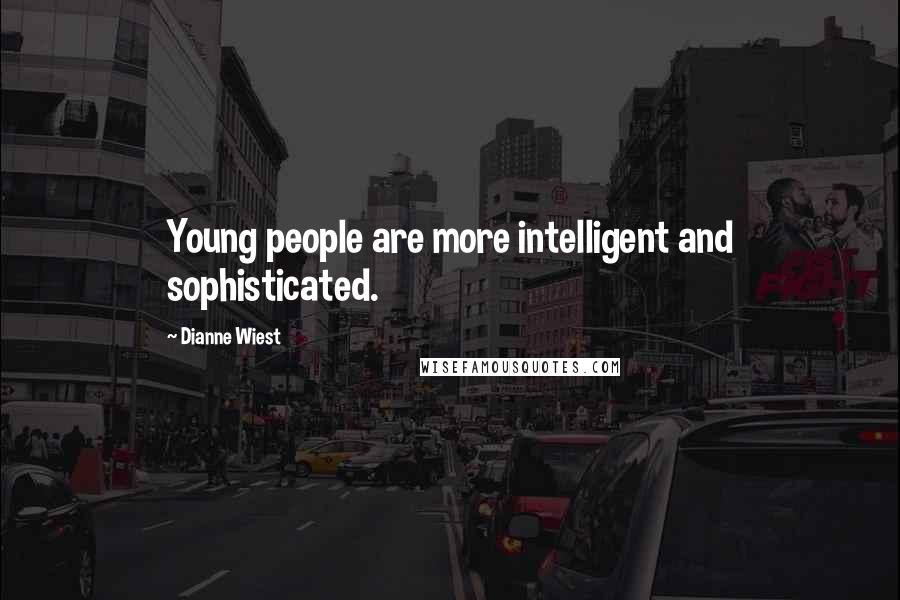 Dianne Wiest Quotes: Young people are more intelligent and sophisticated.