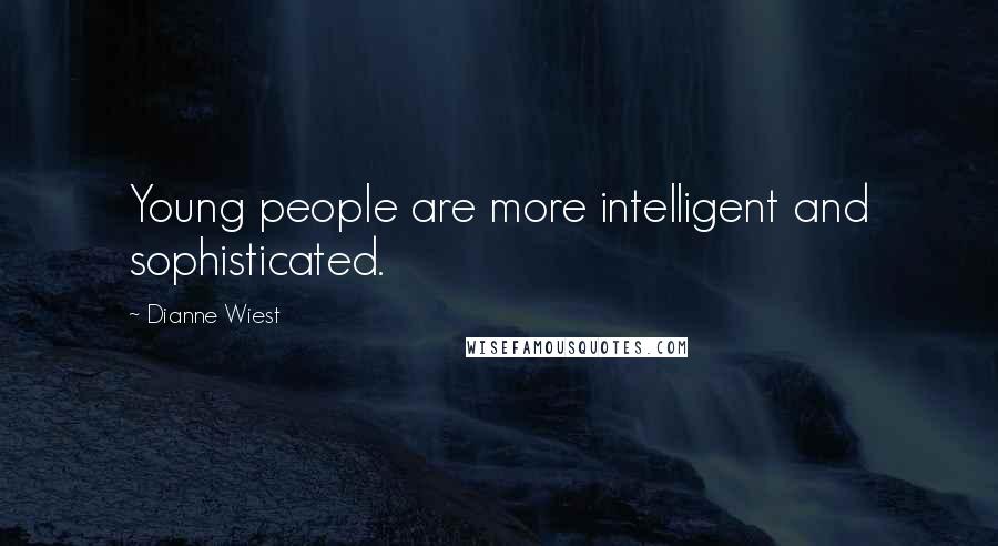 Dianne Wiest Quotes: Young people are more intelligent and sophisticated.