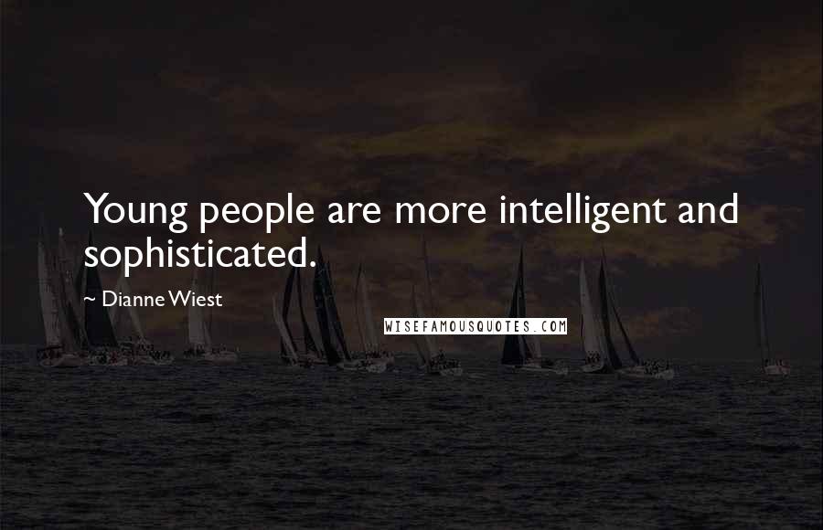 Dianne Wiest Quotes: Young people are more intelligent and sophisticated.