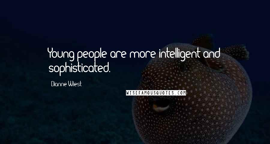 Dianne Wiest Quotes: Young people are more intelligent and sophisticated.