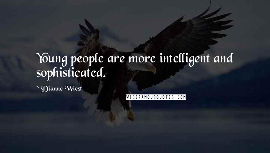 Dianne Wiest Quotes: Young people are more intelligent and sophisticated.