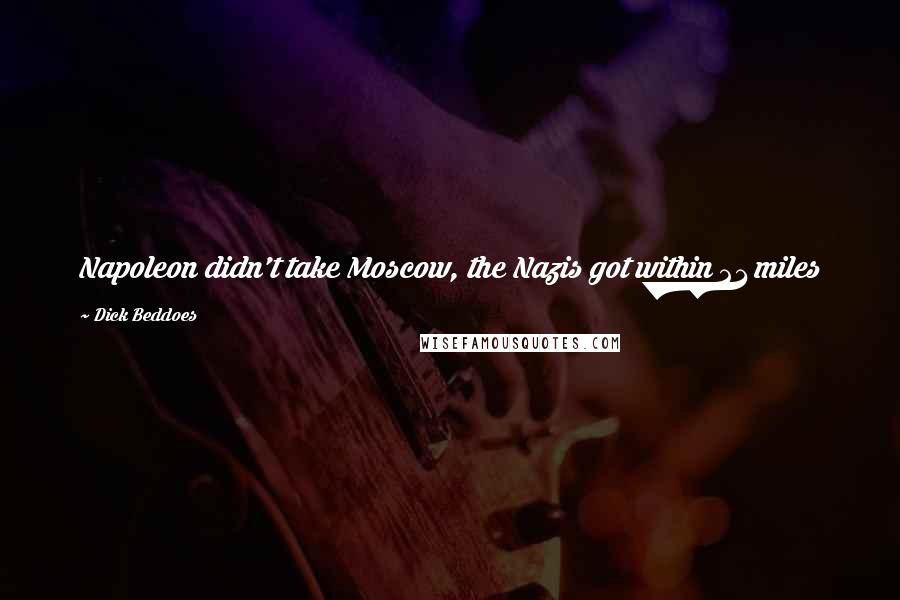 Dick Beddoes Quotes: Napoleon didn't take Moscow, the Nazis got within 21 miles in 1943, but in a war of a different kind, Team Canada conquered Moscow.