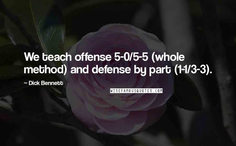 Dick Bennett Quotes: We teach offense 5-0/5-5 (whole method) and defense by part (1-1/3-3).