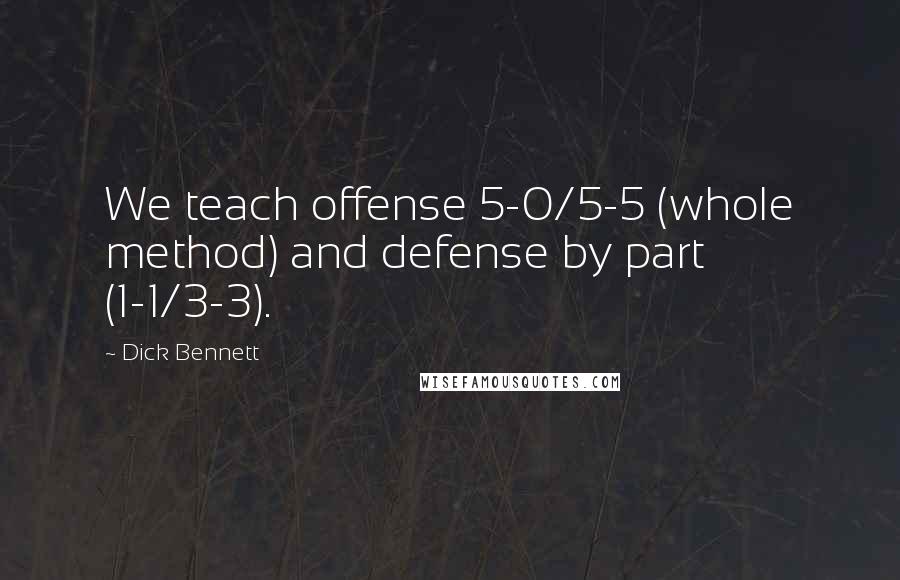 Dick Bennett Quotes: We teach offense 5-0/5-5 (whole method) and defense by part (1-1/3-3).