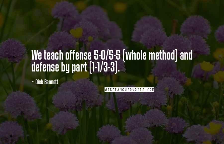 Dick Bennett Quotes: We teach offense 5-0/5-5 (whole method) and defense by part (1-1/3-3).