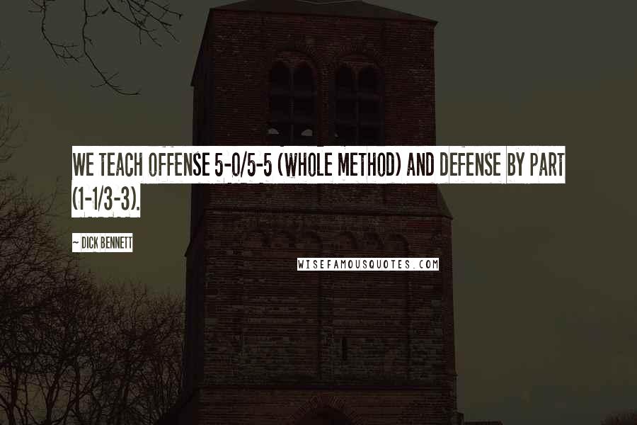 Dick Bennett Quotes: We teach offense 5-0/5-5 (whole method) and defense by part (1-1/3-3).