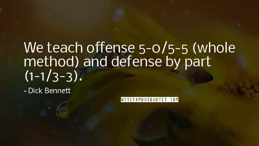 Dick Bennett Quotes: We teach offense 5-0/5-5 (whole method) and defense by part (1-1/3-3).