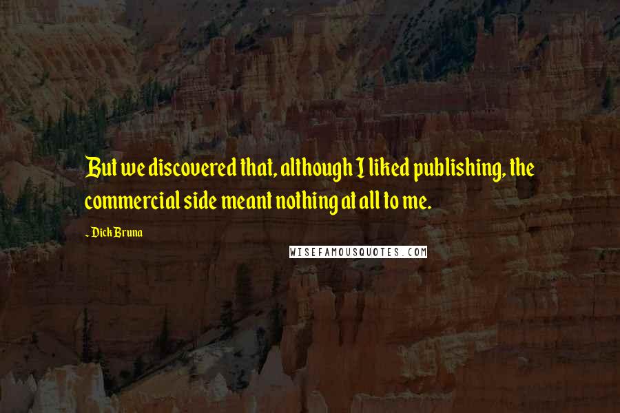 Dick Bruna Quotes: But we discovered that, although I liked publishing, the commercial side meant nothing at all to me.