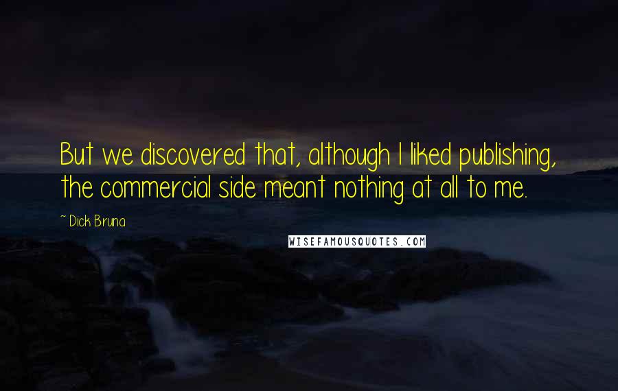 Dick Bruna Quotes: But we discovered that, although I liked publishing, the commercial side meant nothing at all to me.