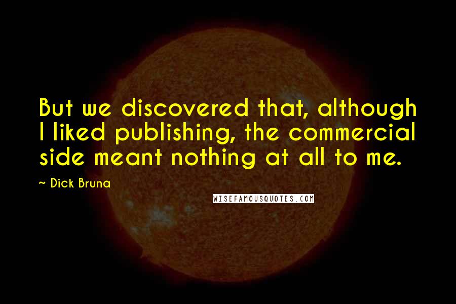 Dick Bruna Quotes: But we discovered that, although I liked publishing, the commercial side meant nothing at all to me.