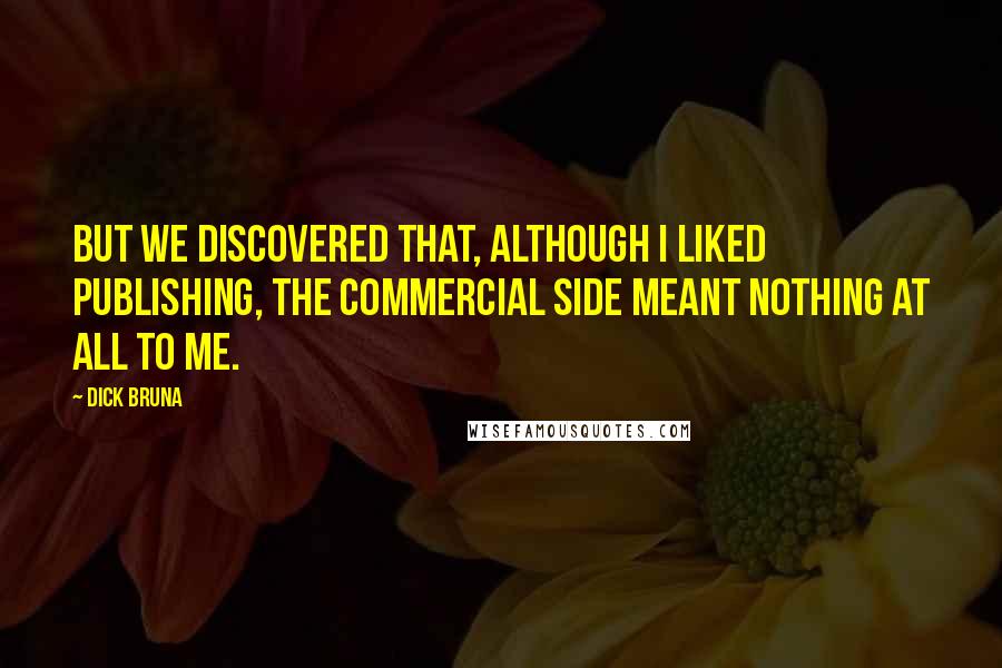 Dick Bruna Quotes: But we discovered that, although I liked publishing, the commercial side meant nothing at all to me.