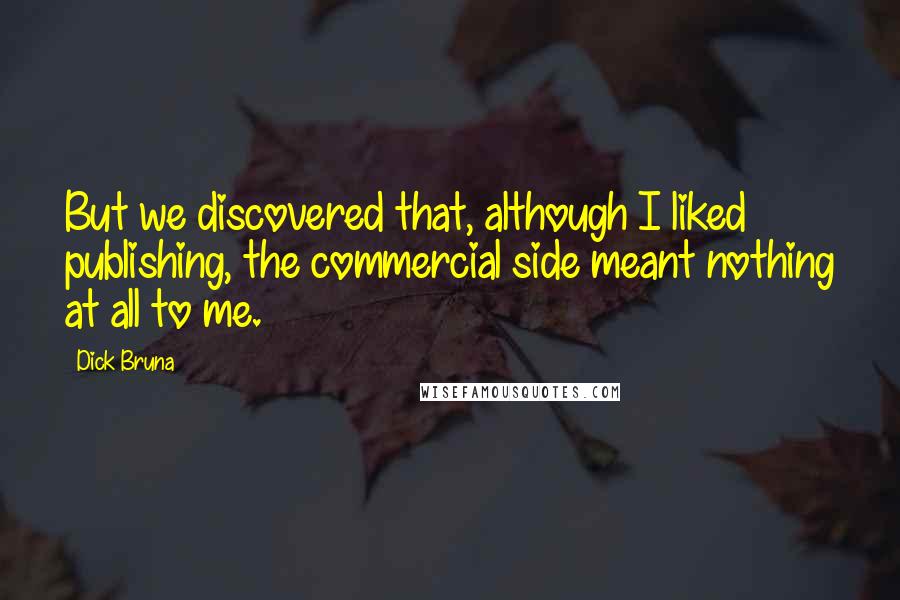 Dick Bruna Quotes: But we discovered that, although I liked publishing, the commercial side meant nothing at all to me.