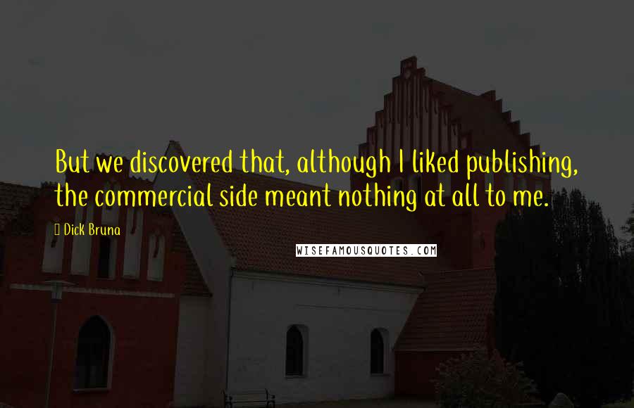 Dick Bruna Quotes: But we discovered that, although I liked publishing, the commercial side meant nothing at all to me.