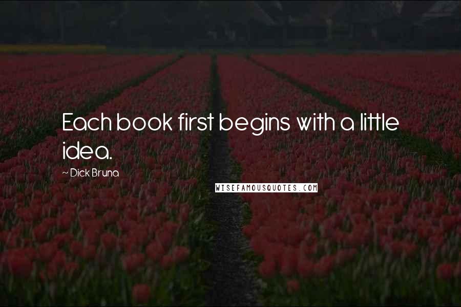 Dick Bruna Quotes: Each book first begins with a little idea.