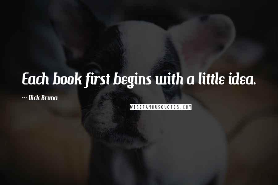 Dick Bruna Quotes: Each book first begins with a little idea.