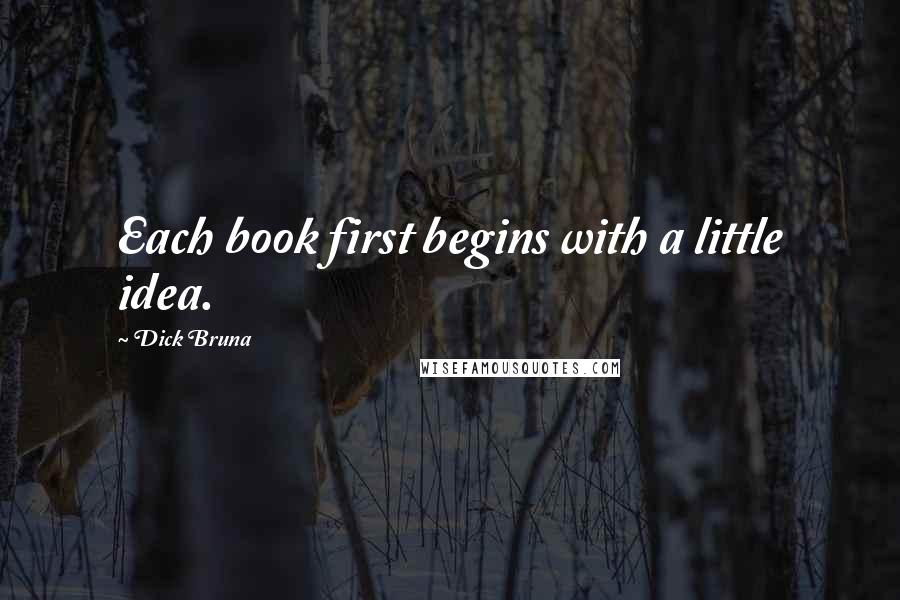 Dick Bruna Quotes: Each book first begins with a little idea.