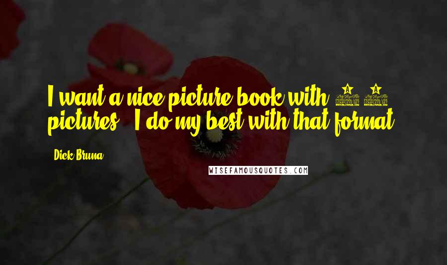 Dick Bruna Quotes: I want a nice picture book with 12 pictures - I do my best with that format.