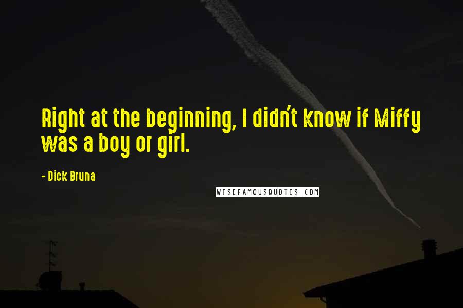 Dick Bruna Quotes: Right at the beginning, I didn't know if Miffy was a boy or girl.