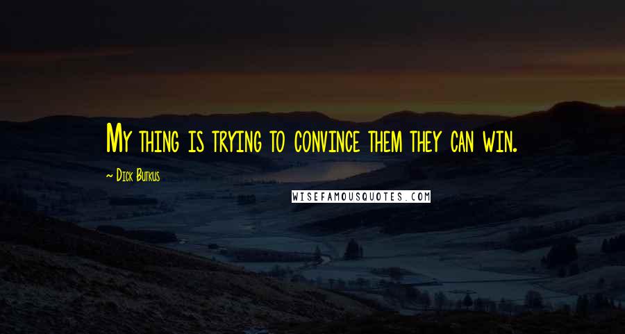 Dick Butkus Quotes: My thing is trying to convince them they can win.