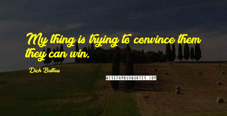 Dick Butkus Quotes: My thing is trying to convince them they can win.