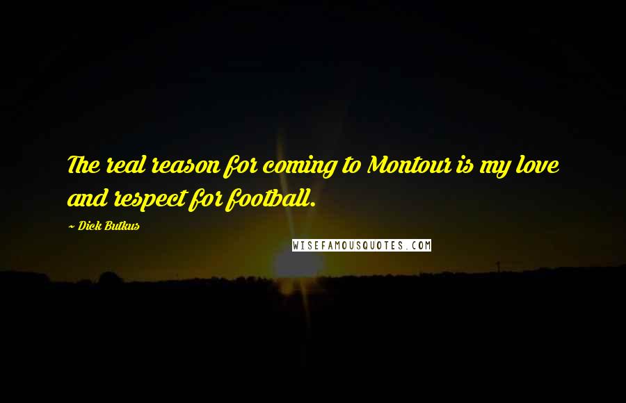 Dick Butkus Quotes: The real reason for coming to Montour is my love and respect for football.