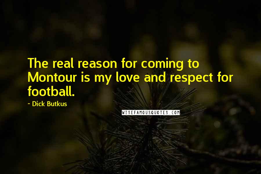 Dick Butkus Quotes: The real reason for coming to Montour is my love and respect for football.