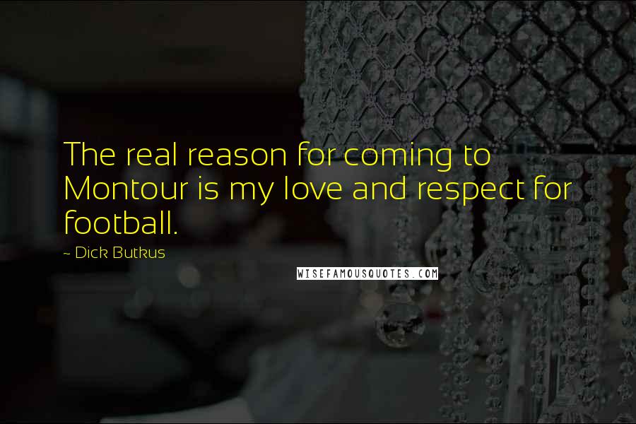 Dick Butkus Quotes: The real reason for coming to Montour is my love and respect for football.