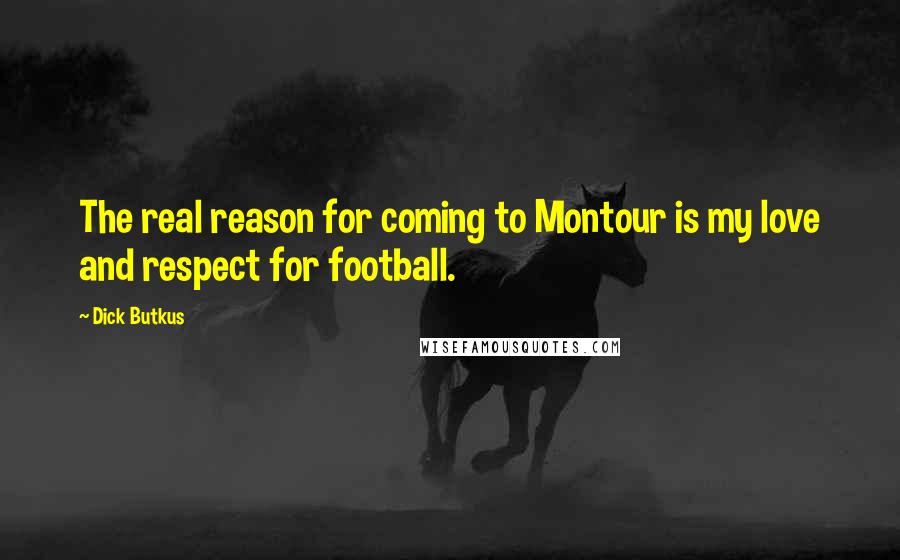 Dick Butkus Quotes: The real reason for coming to Montour is my love and respect for football.