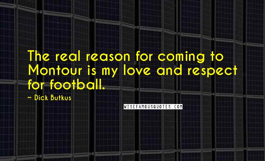 Dick Butkus Quotes: The real reason for coming to Montour is my love and respect for football.