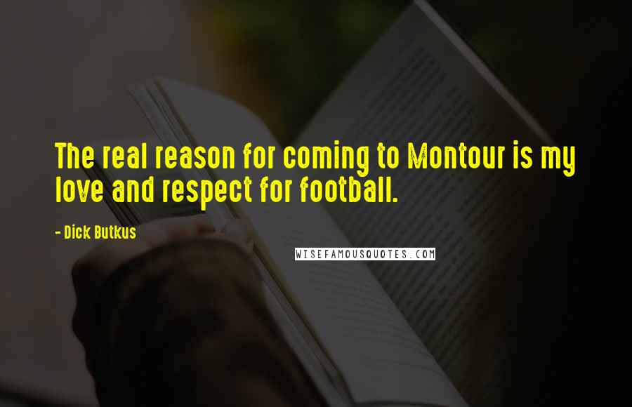 Dick Butkus Quotes: The real reason for coming to Montour is my love and respect for football.