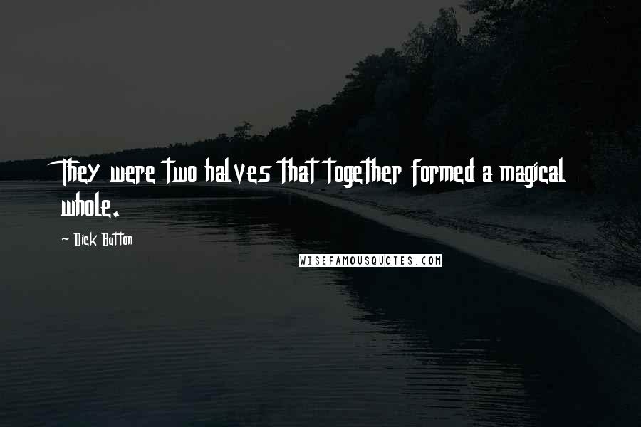 Dick Button Quotes: They were two halves that together formed a magical whole.