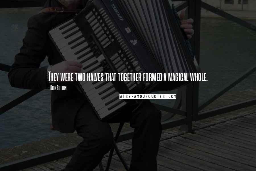 Dick Button Quotes: They were two halves that together formed a magical whole.