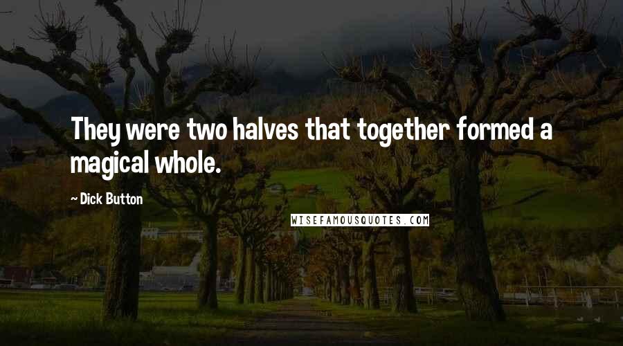 Dick Button Quotes: They were two halves that together formed a magical whole.