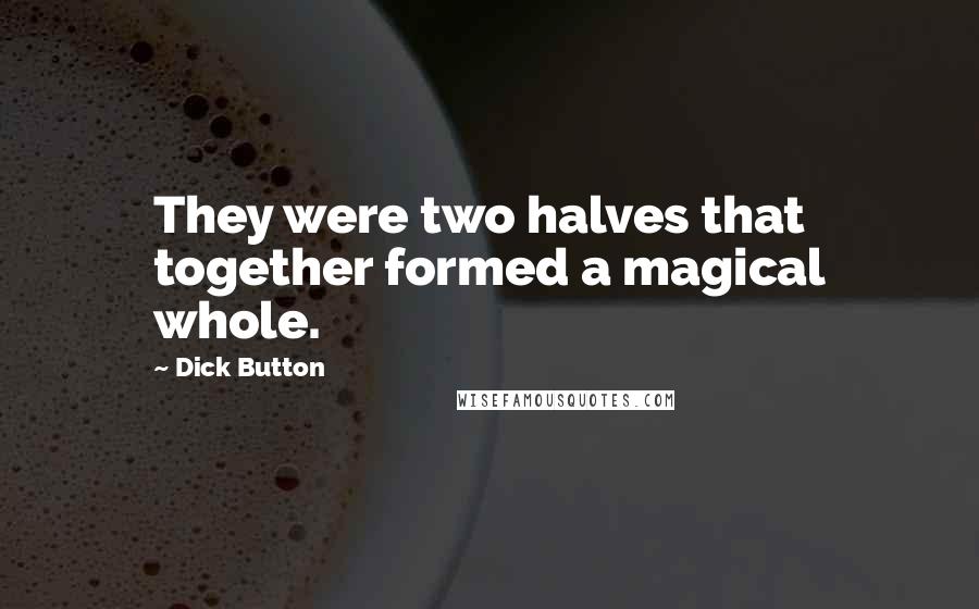 Dick Button Quotes: They were two halves that together formed a magical whole.