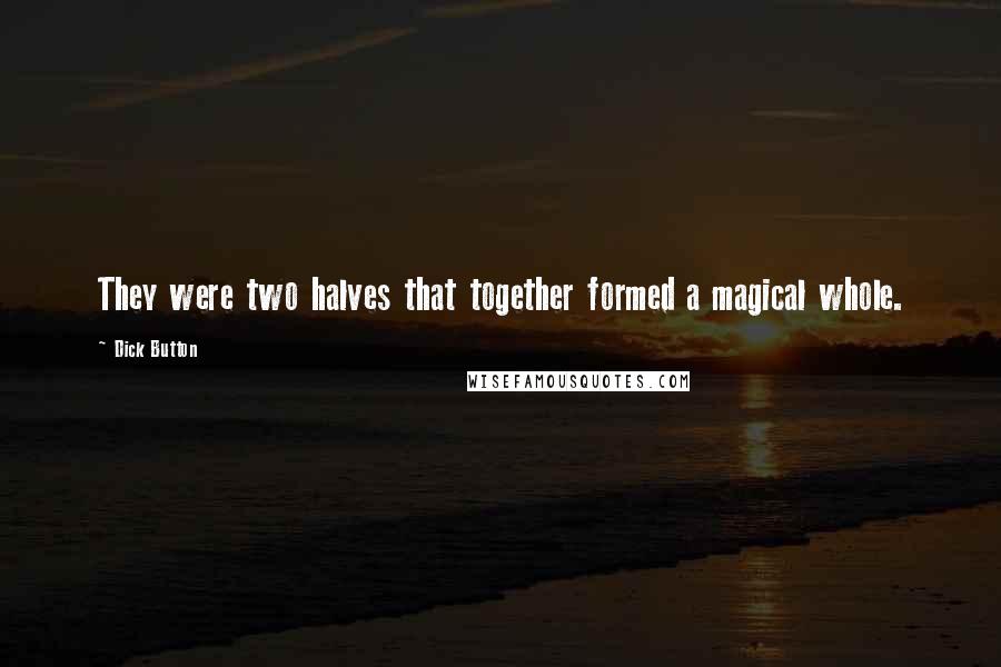 Dick Button Quotes: They were two halves that together formed a magical whole.