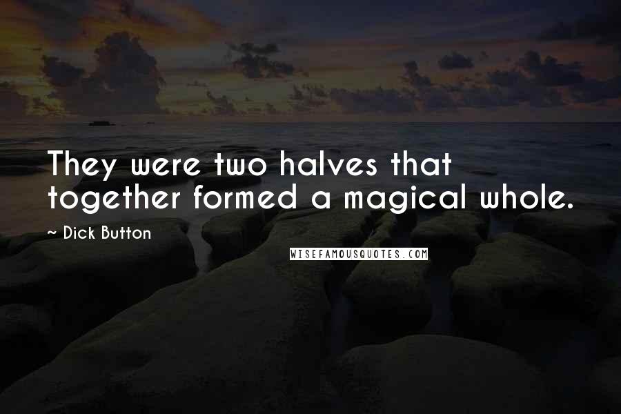 Dick Button Quotes: They were two halves that together formed a magical whole.