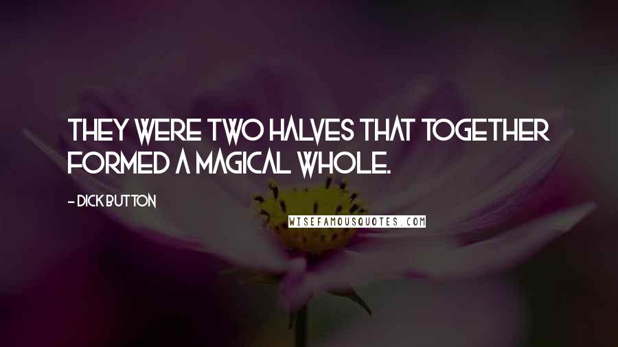 Dick Button Quotes: They were two halves that together formed a magical whole.