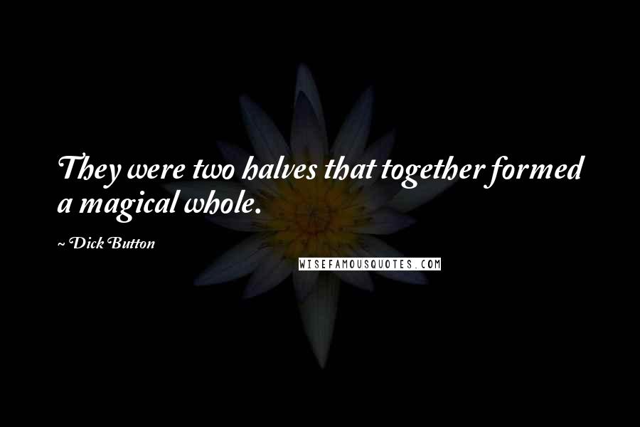 Dick Button Quotes: They were two halves that together formed a magical whole.