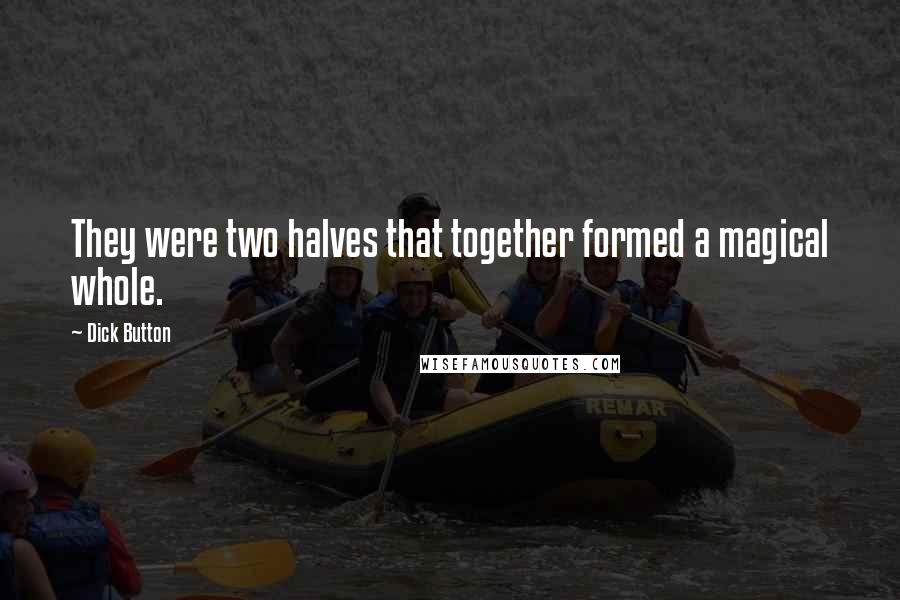 Dick Button Quotes: They were two halves that together formed a magical whole.