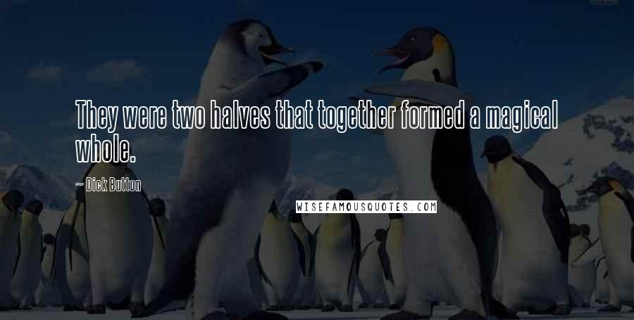 Dick Button Quotes: They were two halves that together formed a magical whole.