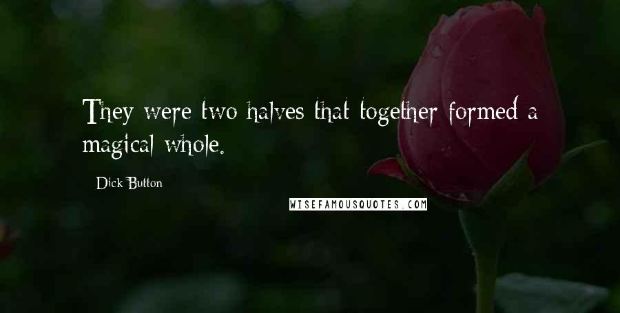 Dick Button Quotes: They were two halves that together formed a magical whole.