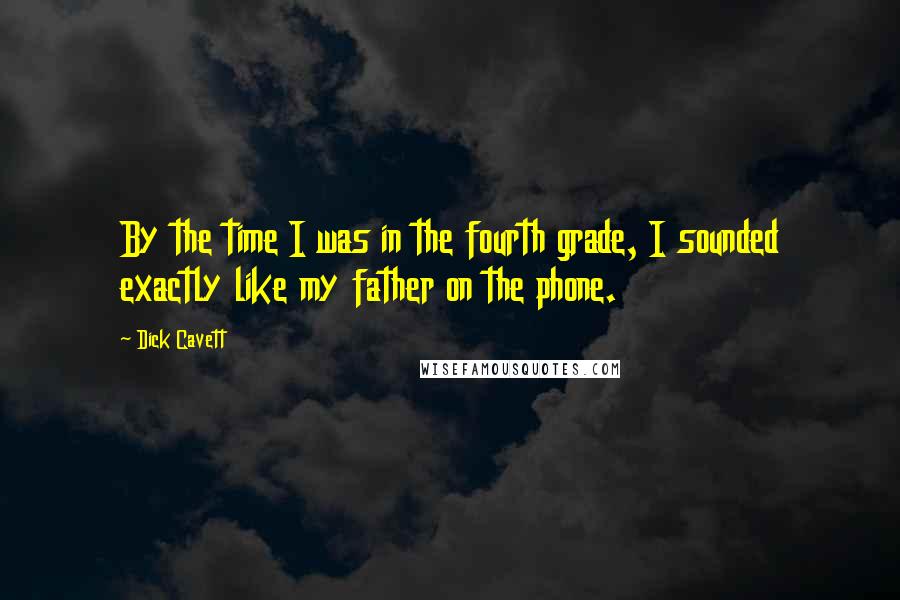 Dick Cavett Quotes: By the time I was in the fourth grade, I sounded exactly like my father on the phone.