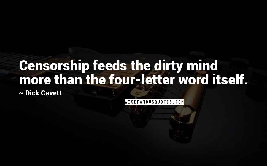 Dick Cavett Quotes: Censorship feeds the dirty mind more than the four-letter word itself.