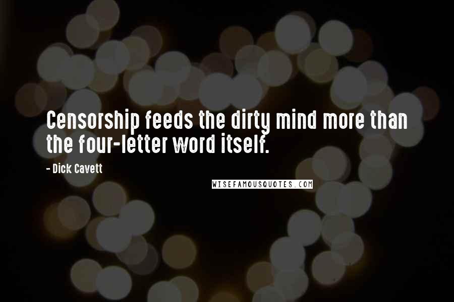 Dick Cavett Quotes: Censorship feeds the dirty mind more than the four-letter word itself.