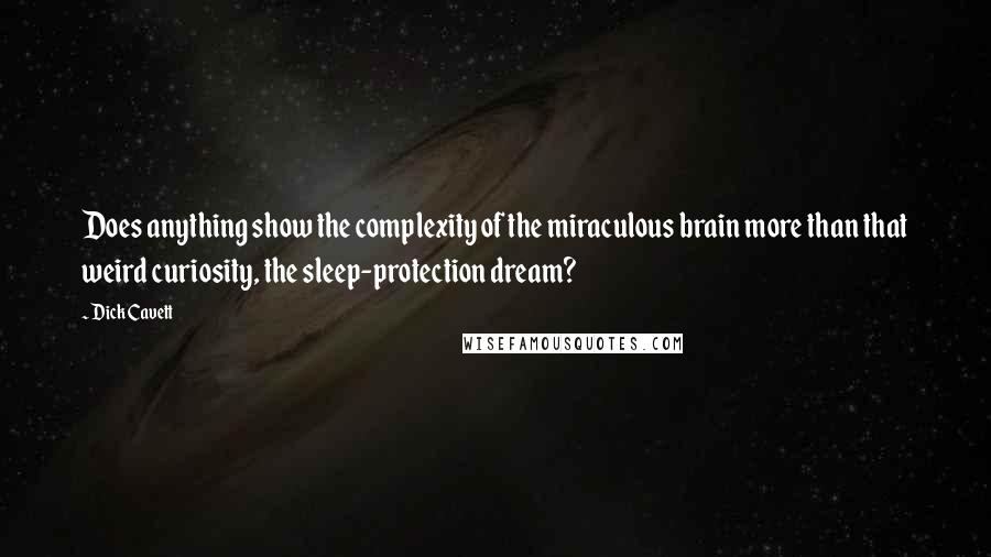 Dick Cavett Quotes: Does anything show the complexity of the miraculous brain more than that weird curiosity, the sleep-protection dream?